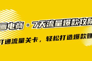 (2261期)漫画电商·7天流量爆款攻防术:打通流量关卡,轻松打造爆款赚钱