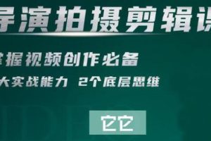 短视频学院·导演拍摄剪辑核心课，掌握视频创作必备的2大实战能力与底层思维