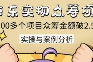 京东实物众筹项目：200多个项目众筹金额破2.5亿，实操与案例分析（4节课）