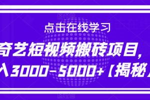 爱奇艺短视频搬砖项目,月入3000-5000+【揭秘】