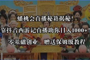 （8520期）蟠桃会直播秘籍揭秘！靠抖音西游记直播日入1000+零基础创业，赠保姆级教程