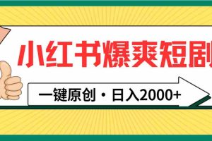 （9498期）小红书，爆爽短剧，一键原创，日入2000+
