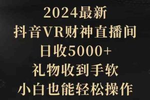(9595期)2024最新,抖音VR财神直播间,日收5000+,礼物收到手软,小白也能轻松操作