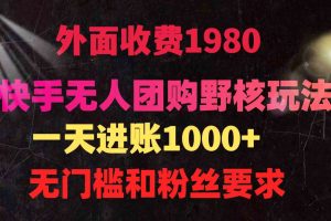 （9638期）快手无人团购带货野核玩法，一天4位数 无任何门槛