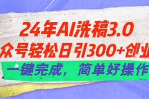 (11288期)24年Ai洗稿3.0,公众号轻松日引300+创业粉,一键完成,简单好操作