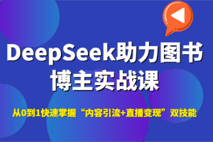 DeepSeek助力图书博主实战课，从0到1快速掌握“内容引流+直播变现”双技能