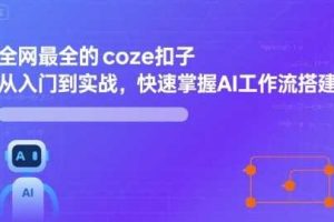 全网最全的coze扣子从入门到实战，快速掌握AI工作流搭建
