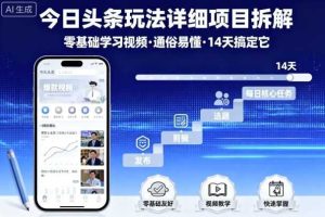 今日头条玩法详细项目拆解，零基础学习视频 通俗易懂 14天搞定它