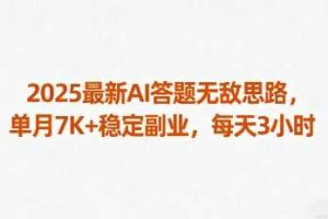 2025最新AI答题无敌思路，单月7K+稳定副业，每天3小时
