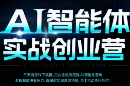 AI智能体实体战创业营（深圳9月23-25日），多维度助力老板、管理层、员工提升效能