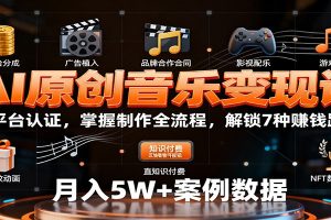 AI原创音乐变现课:学平台认证,掌握制作全流程,解锁7种赚钱路径