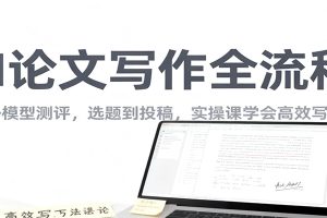 AI论文写作全流程,国内外模型测评,选题到投稿,实操课学高效写作方法