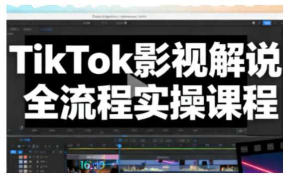 TikTok影视解说全流程实操,手把手教你打造TK爆款解说视频