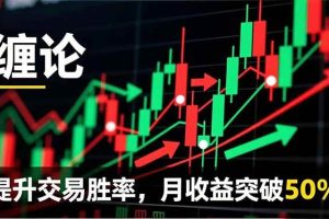 (16834期)缠论实战系统课程(更新12月),理论解析+行情分解+买卖点捕捉,提升交易胜率,月收益突破50%