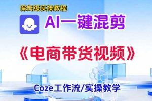 一键生成《电商带货混剪》短视频,实操搭建教学课,通俗易懂,包教包会