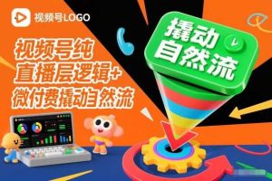 视频号纯直播底层逻辑+微付费撬动自然流