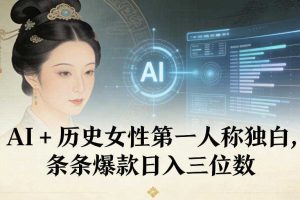 AI+历史女性第一人称独白，条条爆款日入三位数