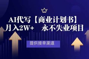 （16905期）AI代写商业计划书，月入2W+，提供接单渠道，永不失业项目