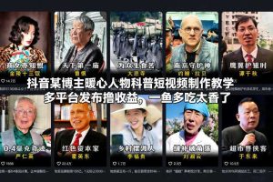 抖音某博主暖心人物科普短视频制作教学，多平台发布撸收益，一鱼多吃太香了