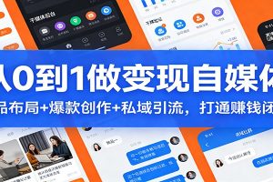 从0到1做变现自媒体:选品布局+ 爆款创作+私域引流,打通赚钱闭环