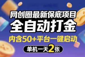 网创圈最新保底项目，全自动打金，内含50+平台一键启动，单机一天2张+【揭秘】