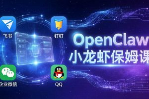 （17614期）OpenClaw小龙虾保姆课： Windows/macOS/Linux/Docker全系统安装，飞书+钉钉+企业微信+QQ 全接入