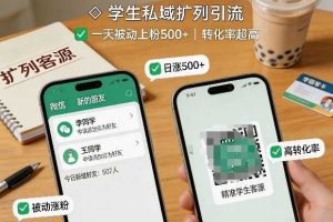 学生私域扩列引流，一天被动上粉500+，转化率超高