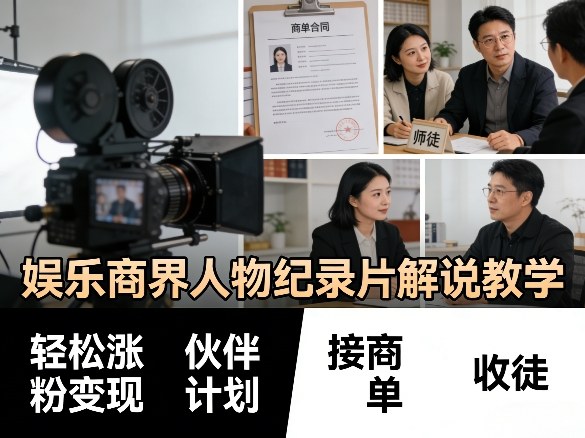 娱乐商界人物纪录片解说教学,轻松涨粉变现,伙伴计划,接商单,收徒等