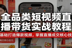 全品类短视频直播带货实战教程：零基础打造爆款视频，掌握直播成交核心技巧