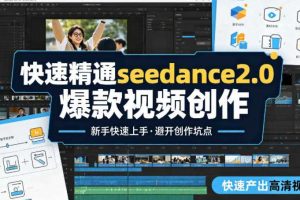 快速精通seedance2.0爆款视频创作，快速产出高清视频，避开大量创作坑点，新手也能快速上手