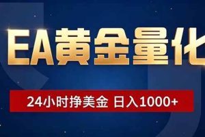 (18810期)EA黄金量化,24小时不间断挣美金,小白轻松操作,日入1000+