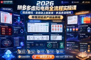 2026拼多多虚拟电商全流程实操课,选品避坑・全自动上架发货・多品多店矩阵,零囤货轻资产创业教程